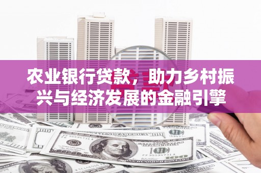 博湖农业银行贷款，助力乡村振兴与经济发展的金融引擎
