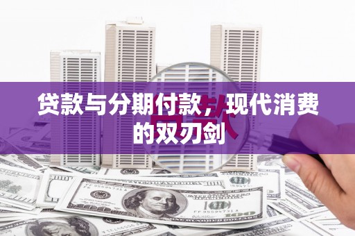 博湖贷款与分期付款，现代消费的双刃剑