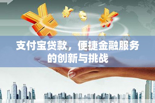 博湖支付宝贷款，便捷金融服务的创新与挑战