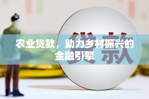 博湖农业贷款，助力乡村振兴的金融引擎