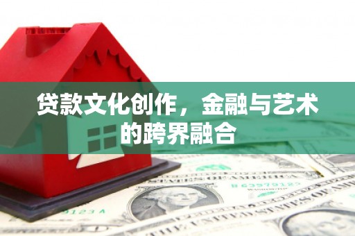 博湖贷款文化创作，金融与艺术的跨界融合
