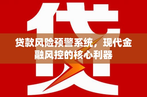 博湖贷款风险预警系统，现代金融风控的核心利器