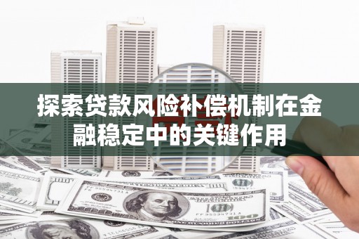 博湖探索贷款风险补偿机制在金融稳定中的关键作用