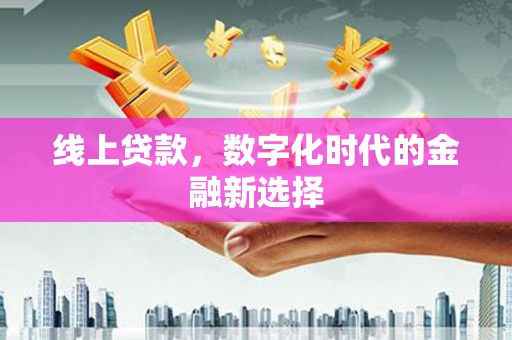 博湖线上贷款，数字化时代的金融新选择