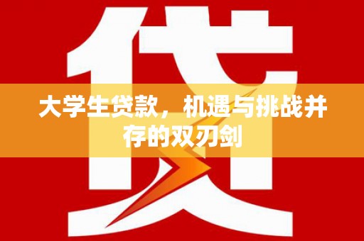 博湖大学生贷款，机遇与挑战并存的双刃剑