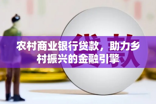 博湖农村商业银行贷款，助力乡村振兴的金融引擎