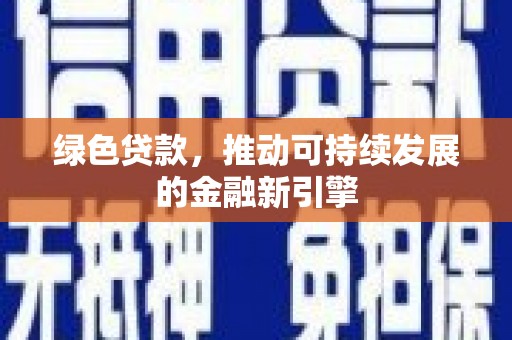 博湖绿色贷款，推动可持续发展的金融新引擎