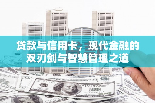 博湖贷款与信用卡，现代金融的双刃剑与智慧管理之道