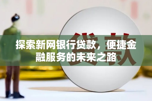 博湖探索新网银行贷款，便捷金融服务的未来之路