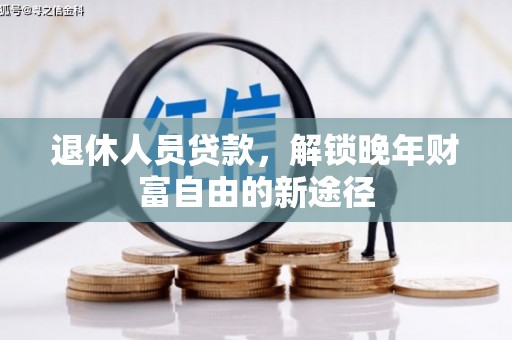 博湖退休人员贷款，解锁晚年财富自由的新途径