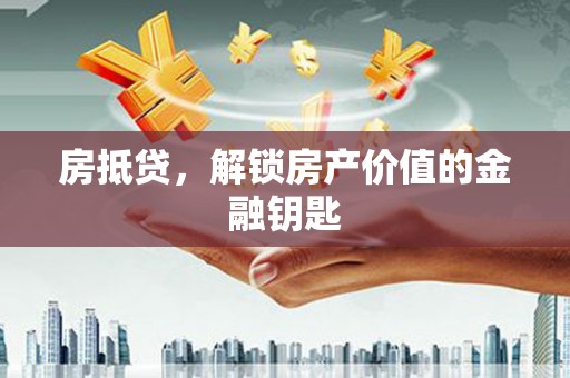 博湖房抵贷，解锁房产价值的金融钥匙