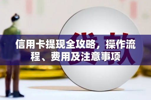 博湖信用卡提现全攻略，操作流程、费用及注意事项