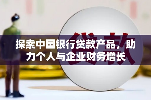 博湖探索中国银行贷款产品，助力个人与企业财务增长