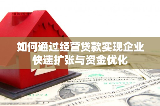 博湖如何通过经营贷款实现企业快速扩张与资金优化
