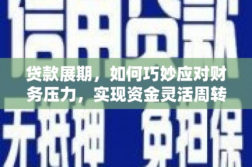 博湖贷款展期，如何巧妙应对财务压力，实现资金灵活周转