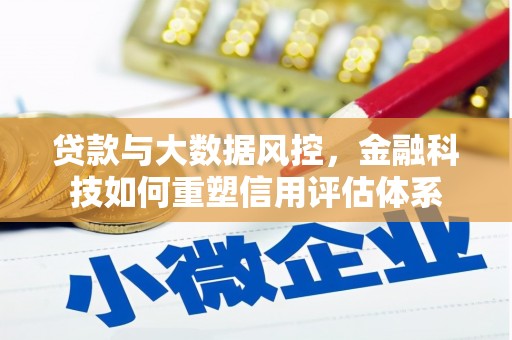 博湖贷款与大数据风控，金融科技如何重塑信用评估体系