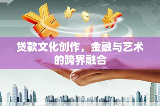 博湖贷款文化创作，金融与艺术的跨界融合