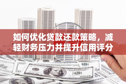 博湖如何优化贷款还款策略，减轻财务压力并提升信用评分