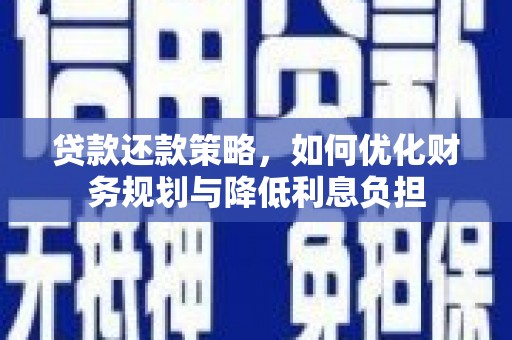 博湖贷款还款策略，如何优化财务规划与降低利息负担