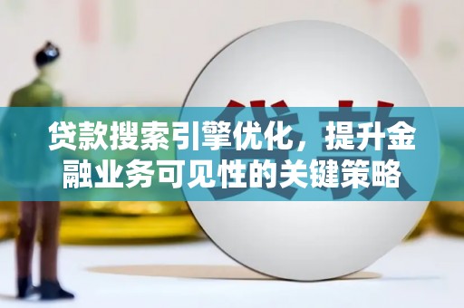 博湖贷款搜索引擎优化，提升金融业务可见性的关键策略
