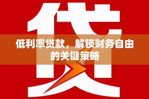 博湖低利率贷款，解锁财务自由的关键策略