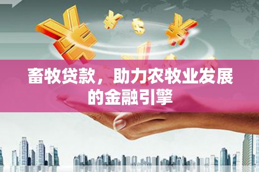 博湖畜牧贷款，助力农牧业发展的金融引擎