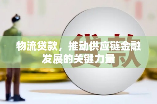 博湖物流贷款，推动供应链金融发展的关键力量