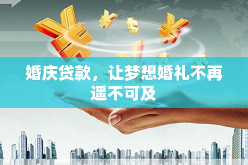 博湖婚庆贷款，让梦想婚礼不再遥不可及