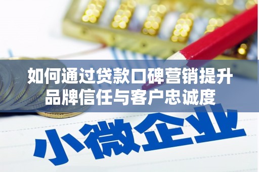 博湖如何通过贷款口碑营销提升品牌信任与客户忠诚度