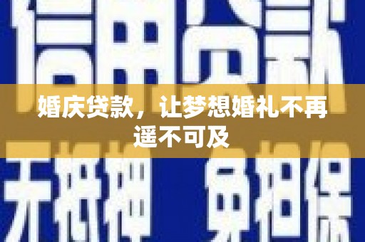 博湖婚庆贷款，让梦想婚礼不再遥不可及