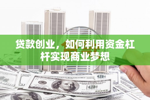 博湖贷款创业，如何利用资金杠杆实现商业梦想