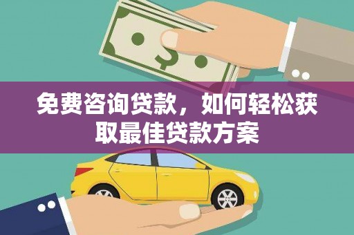 博湖免费咨询贷款，如何轻松获取最佳贷款方案