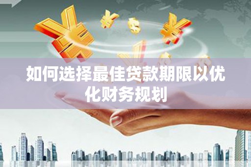 博湖如何选择最佳贷款期限以优化财务规划