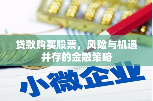 博湖贷款购买股票，风险与机遇并存的金融策略