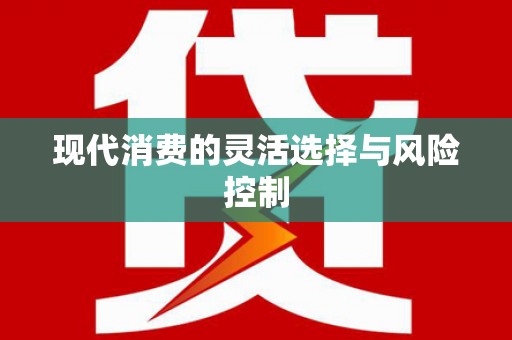 博湖现代消费的灵活选择与风险控制