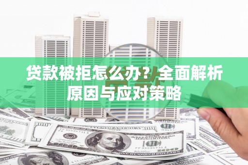 博湖贷款被拒怎么办？全面解析原因与应对策略